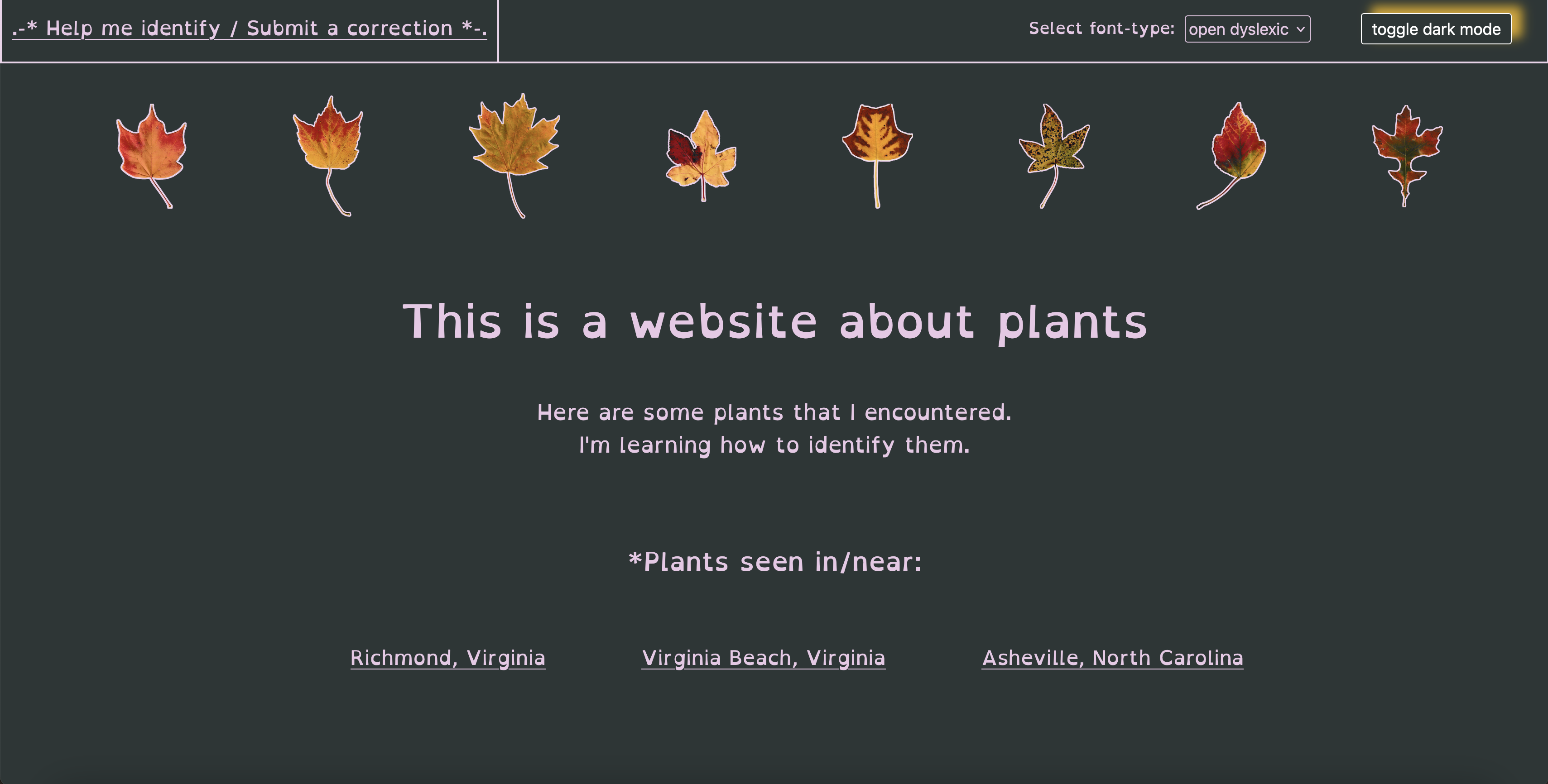 Screenshot. Homepage of Plants website. Menu bar at top of screen contains a button that reads 'toggle dark mode' and a dropdown menu that reads 'Select font type'. Page background is now dark green and font is now open-dyslexic (instead of sans-serif). 